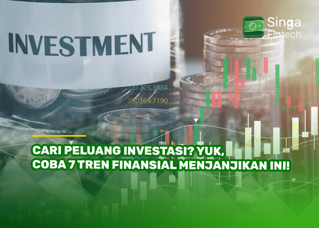 Cari Peluang Investasi Yuk, Coba 7 Tren Finansial Menjanjikan Ini!