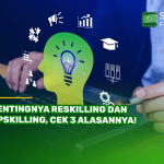 Pentingnya Reskilling dan Upskilling, Cek 3 Alasannya!