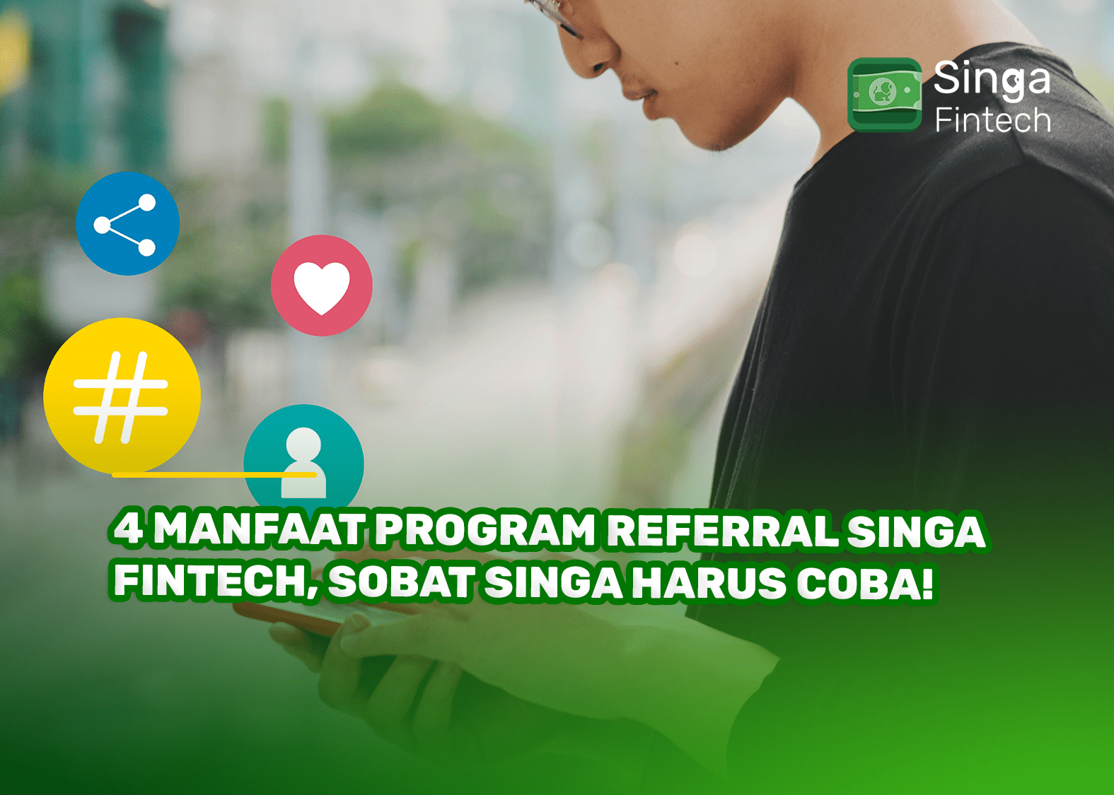 4 Manfaat Program Referral Singa Fintech, Sobat Singa Harus Coba!