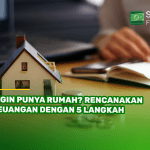 Ingin Punya Rumah Rencanakan Keuangan dengan 5 Langkah