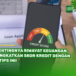 Pentingnya Riwayat Keuangan,Tingkatkan Skor Kredit dengan 5 Tips Ini!