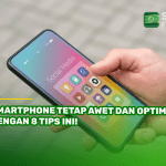 Smartphone Tetap Awet dan Optimal dengan 8 Tips Ini!