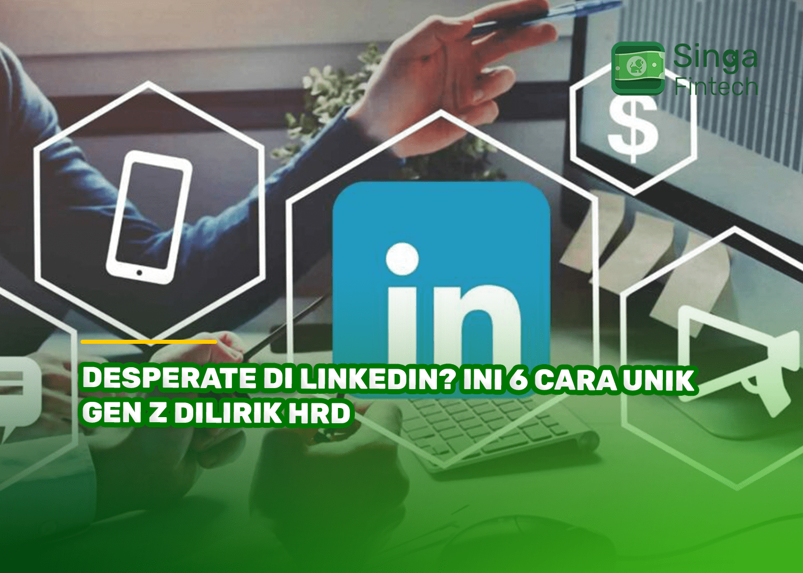 Desperate di LinkedIn? Ini 6 Cara Unik Gen Z Dilirik HRD