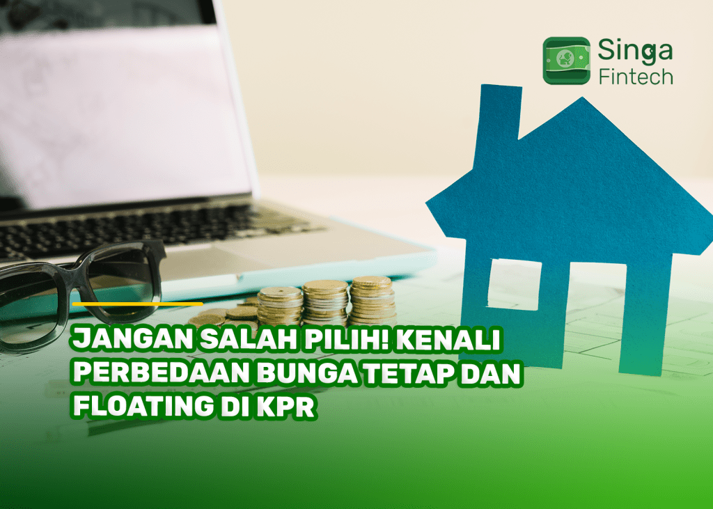 Jangan Salah Pilih! Kenali Perbedaan Bunga Tetap dan Floating di KPR